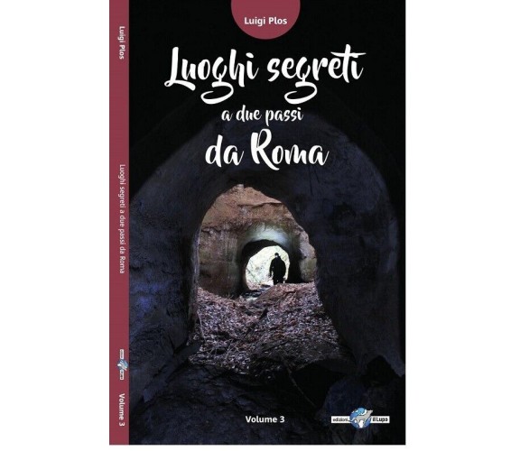  Luoghi segreti a due passi da Roma – Vol. 3 di Luigi Plos, 2017, Edizioni Il