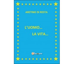 L’uomo... La vita...	 di I Aretino Di Resta,  2016,  Youcanprint