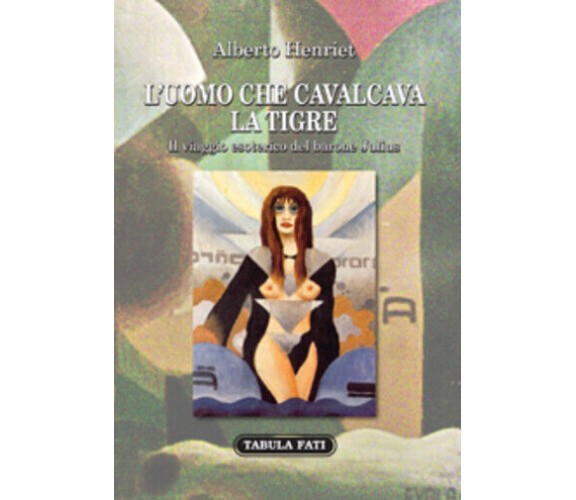 L’uomo che cavalcava la tigre. Il viaggio esoterico del barone julius di Alberto