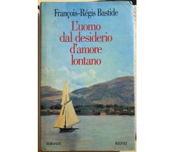 L’uomo dal desiderio d’amore lontano di François-régis Bastide,  1995,  Rizzoli