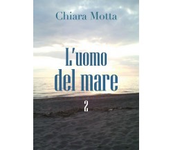 L’uomo del mare 2	 di Chiara Motta,  2018,  Youcanprint