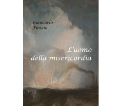 L’uomo della misericordia di Giancarlo Finizio,  2021,  Youcanprint