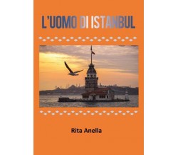 L’uomo di Istanbul di Rita Anella,  2022,  Youcanprint