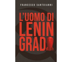 L’uomo di Leningrado di Francesco Santoianni,  2022,  Youcanprint