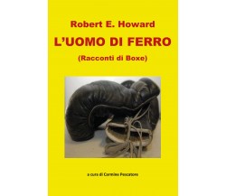 L’uomo di ferro. Racconti di boxe di Robert E. Howard,  2021,  Youcanprint