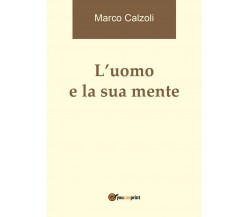 L’uomo e la sua mente	 di Marco Calzoli,  2016,  Youcanprint