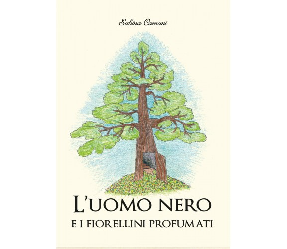 L’uomo nero e i fiorellini profumati - Sabina Camani,  2019,  Youcanprint