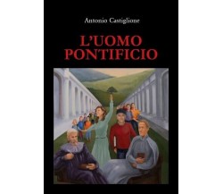 L’uomo pontificio Romanzo storico di Antonio Castiglione, 2022, Youcanprint