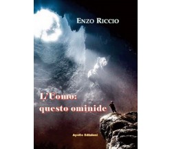 L’uomo: questo ominide	 di Enzo Riccio,  2018,  Apollo Edizioni