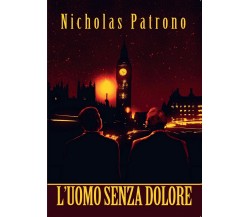 L’uomo senza dolore	 di Nicholas Patrono,  2016,  Youcanprint