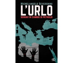 L’urlo. Schiavi in cambio di petrolio di Michelangelo Severgnini,  2022,  L.a.d.