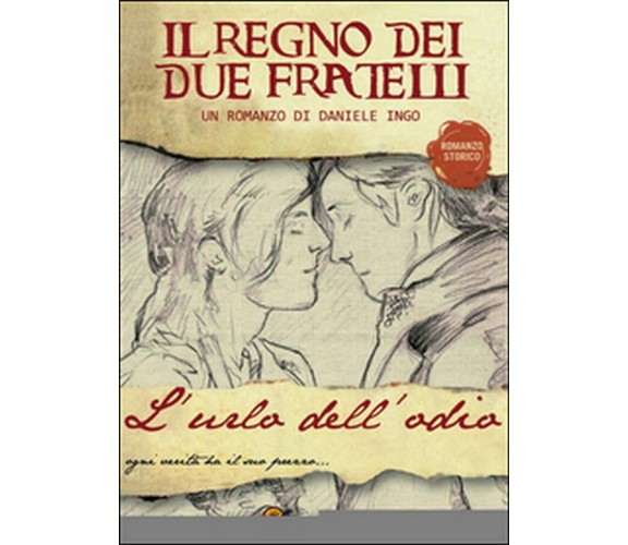 L’urlo dell’odio. Il regno dei due fratelli, Daniele Ingo,  2015,  Youcanprint