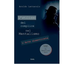 L'utilizzo del complice nel Mentalismo - Aroldo Lattarulo - Lulu.com,2017