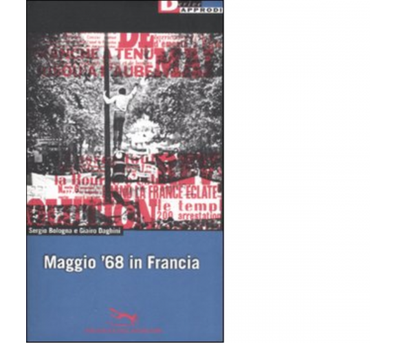 MAGGIO '68 IN FRANCIA di SERGIO BOLOGNA - DeriveApprodi editore, 2008