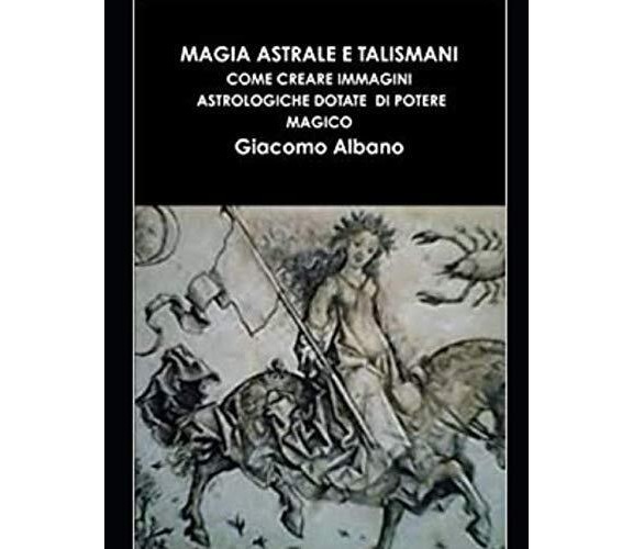 MAGIA ASTRALE E TALISMANI - giacomo albano - ‎Independently published, 2020