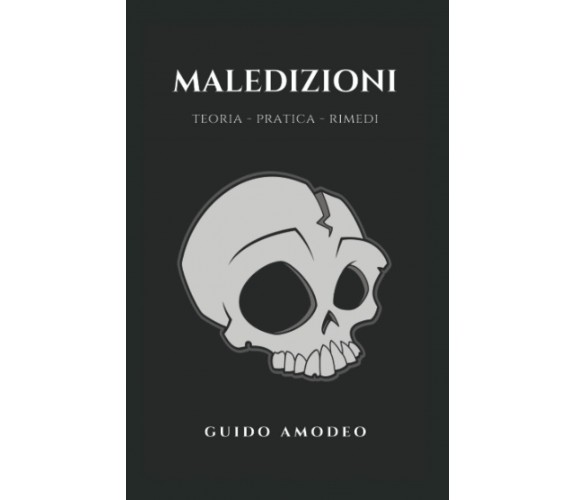 MALEDIZIONI: Teoria - Pratica - Rimedi di Guido Amodeo,  2021,  Indipendently P