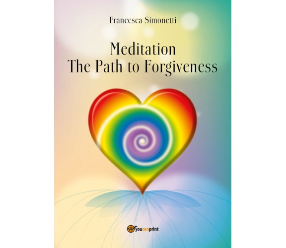 MEDITATION - The Path to Forgiveness,Francesca Simonetti,  2018,  Youcanprint