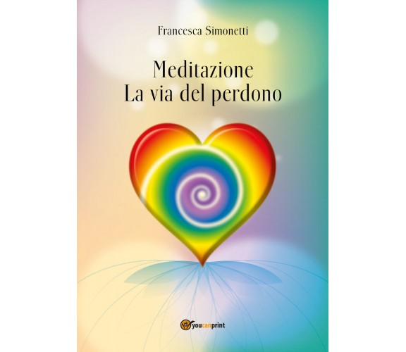 MEDITAZIONE - La Via del Perdono, Francesca Simonetti,  2018,  Youcanprint