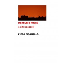 MERCURIO ROSSO e altri racconti	 di Piero Piromallo,  2020,  Youcanprint