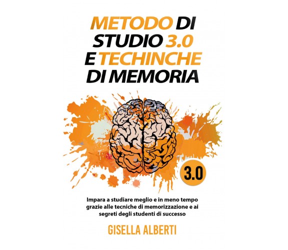 METODO DI STUDIO 3.0 E TECNICHE DI MEMORIA; Impara a studiare meglio e in meno