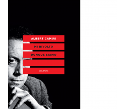 MI RIVOLTO DUNQUE SIAMO N.E. di ALBERT CAMUS - Elèuthera, 2018