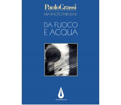 MIA Photo Fair 2018. Da Fuoco e acqua	 di Maurizio Grassi,  2018,  Youcanprint