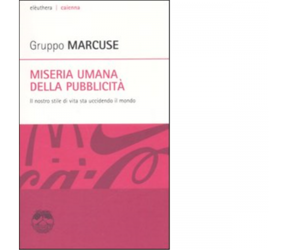 MISERIA UMANA DELLA PUBBLICITÀ di GRUPPO MARCUSE - Elèuthera, 2006