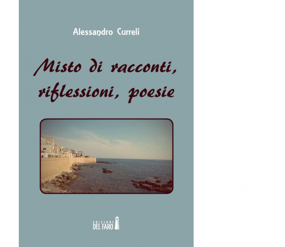 MISTO DI RACCONTI, RIFLESSIONI, POESIE di Curreli Alessandro - Del Faro, 2017