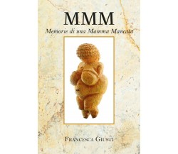 M.M.M. Memorie di una Mamma Mancata	 di Francesca Giusti,  2019,  Youcanprint