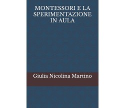 MONTESSORI E LA SPERIMENTAZIONE IN AULA di Giulia Nicolina Martino,  2022,  Indi