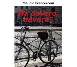 Ma davero, davero?	 di Claudio Francesconi,  2017,  Youcanprint