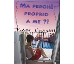 Ma perché proprio a me?!	 di Virginia Z. Travaini,  2014,  Youcanprint