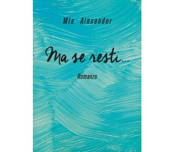 Ma se resti...	 di Mia Alexander,  2019,  Youcanprint