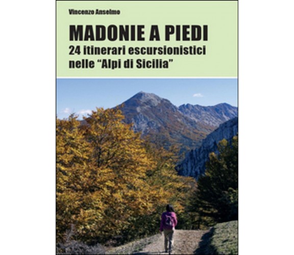 Madonie a piedi. 24 itinerari escursionistici nelle «Alpi di Sicilia»