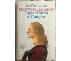 Madonna Costanza regina di Sicilia e d’Aragona di Lia Pierotti Cei,  1995,  Arno