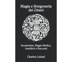 Magia E Stregoneria Dei Gitani - Charles Godfrey Leland - Independently, 2021 