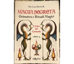 Magia Segreta - Volume 4. Grimoires e Rituali Magici - I Libri del Comando	 di P