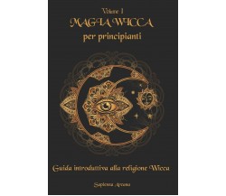 Magia Wicca per principianti Guida introduttiva alla religione Wicca di Sapienza