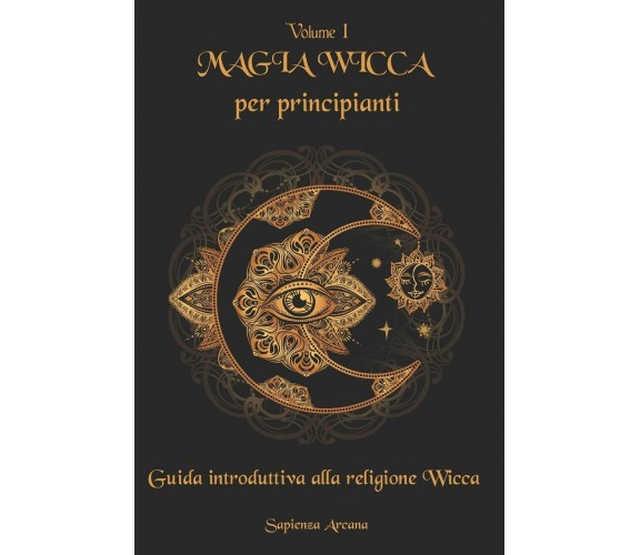 Magia Wicca per principianti Guida introduttiva alla religione Wicca di Sapienza