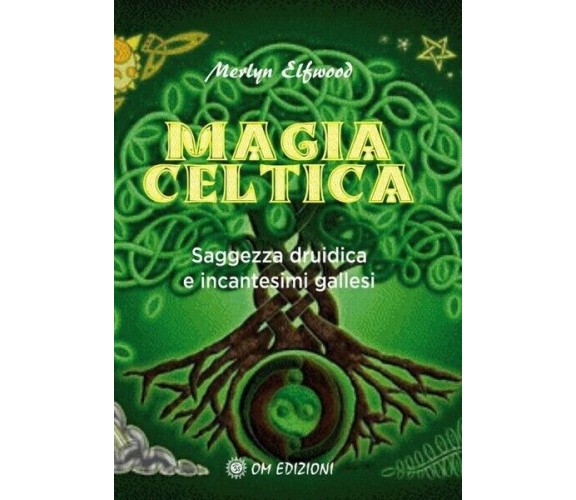 Magia celtica: Saggezza druidica e incantesimi gallesi (Om Edizioni, 2019) - ER