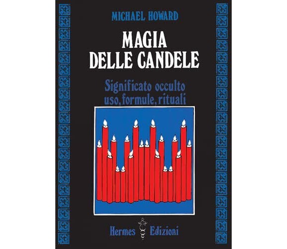 Magia delle candele. Significato occulto, uso, formule rituali - Howard - 1986