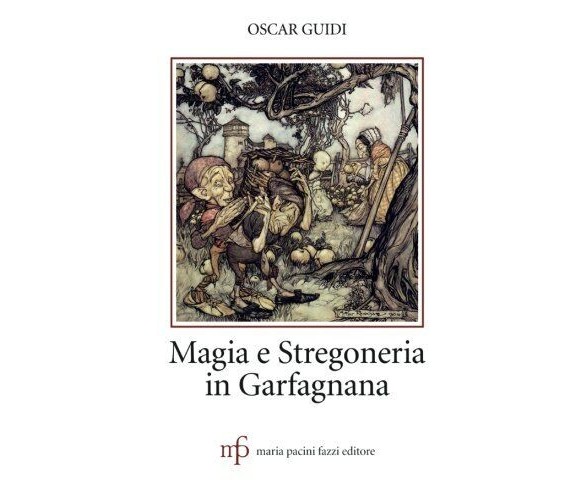 Magia e stregoneria in Garfagnana - Oscar Guidi - Pacini Fazzi, 2016