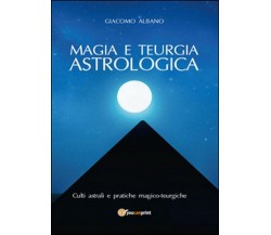 Magia e teurgia astrologica  - Giacomo Albano,  2015,  Youcanprint