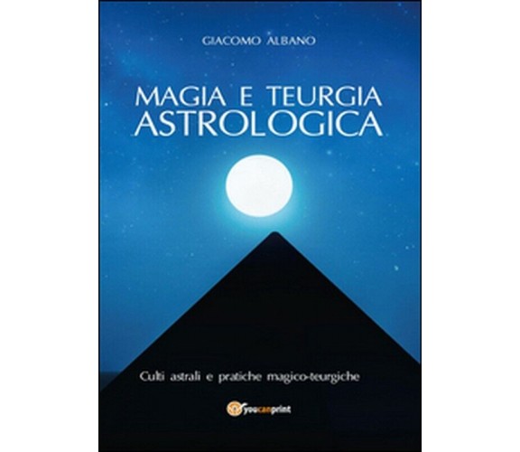 Magia e teurgia astrologica  - Giacomo Albano,  2015,  Youcanprint