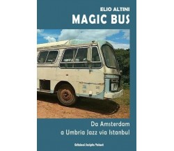 Magic Bus. Da Amsterdam a Umbria Jazz via Istanbul di Elio Altini, 2022, Scri