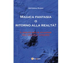 Magica fantasia o ritorno alla realtà? - Antonino Russo,  2017,  Youcanprint