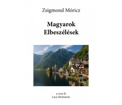 Magyarok Elbeszélések	 di Zsigmond Móricz, L. Montarolo,  2018,  Youcanprint