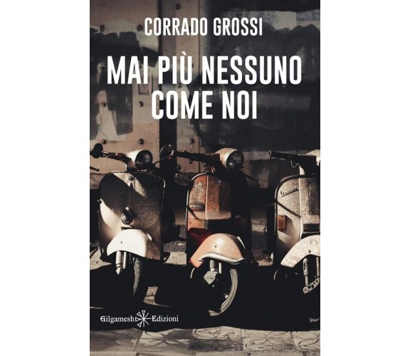 Mai più nessuno come noi di Corrado Grossi, 2022, Gilgamesh