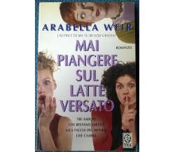 Mai piangere sul latte versato - Arabella Weir - 2002, TEA - L 