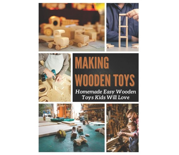 Making Wooden Toys Homemade Easy Wooden Toys Kids Will Love di Jan Wilson,  2021